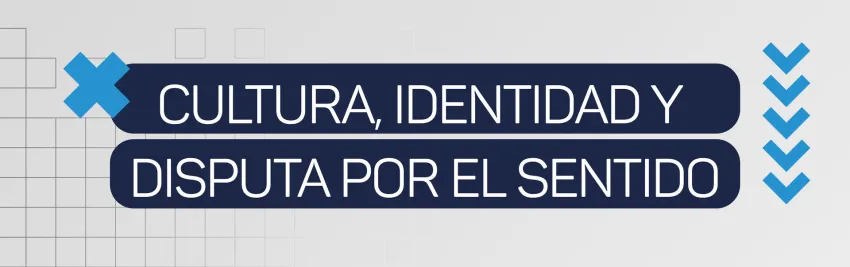 Módulo 2 / Cultura, identidad y disputa por el sentido
