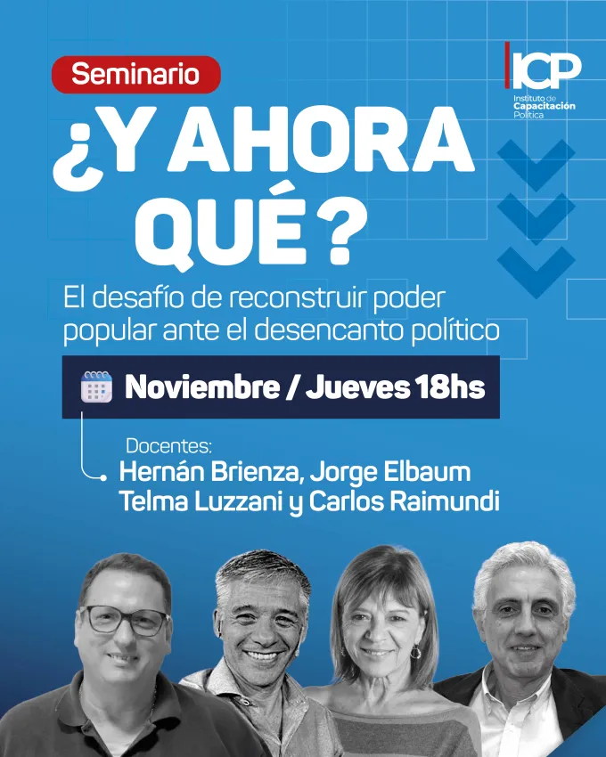 SEMINARIO: ¿Y AHORA QUÉ? El desafío de reconstruir poder popular en tiempos de desencanto político