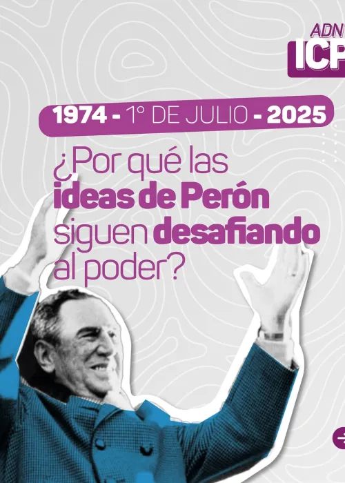 ¿POR QUÉ LAS IDEAS DE PERÓN SIGUEN DESAFIANDO AL PODER?