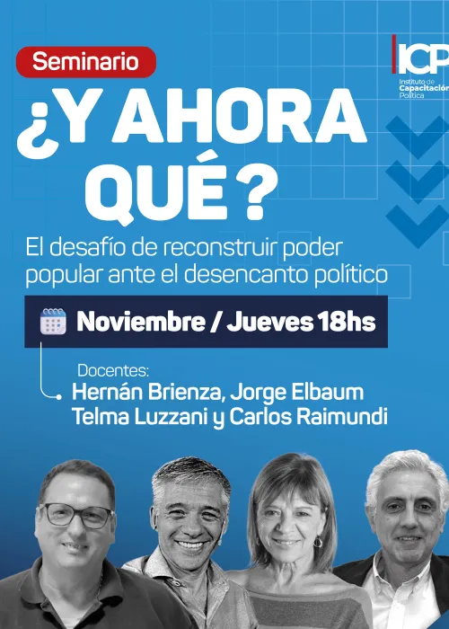 SEMINARIO: ¿Y AHORA QUÉ? El desafío de reconstruir poder popular en tiempos de desencanto político